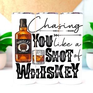 “Chasing you like a shot of whiskey” custom 20oz tumbler with slide lid & straw